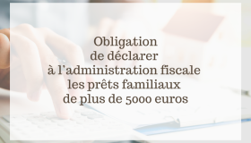 Obligation de déclarer à l’administration fiscale les prêts familiaux de plus de 5000 euros